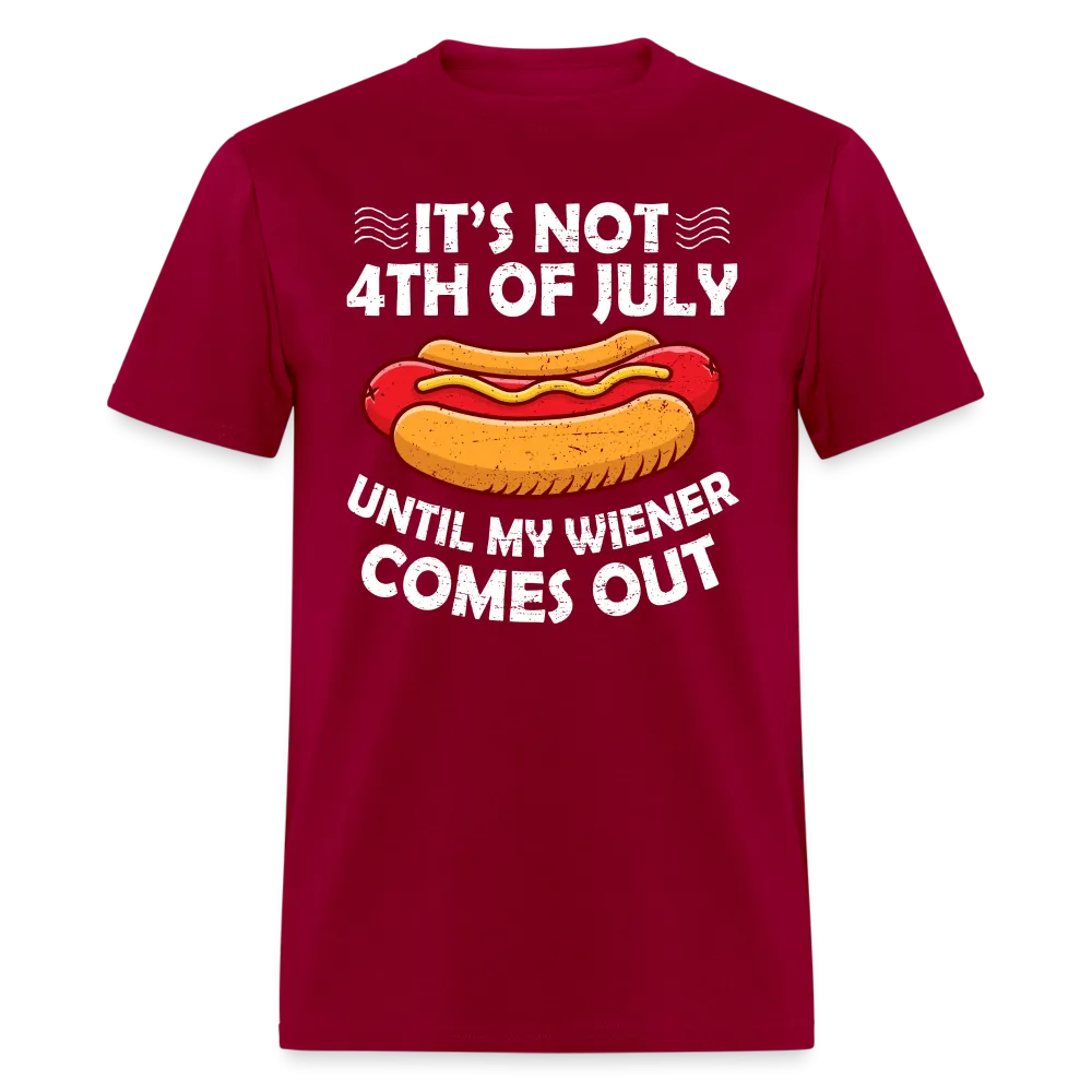 It's Not 4th of July Until My Wiener Comes Out T-Shirt