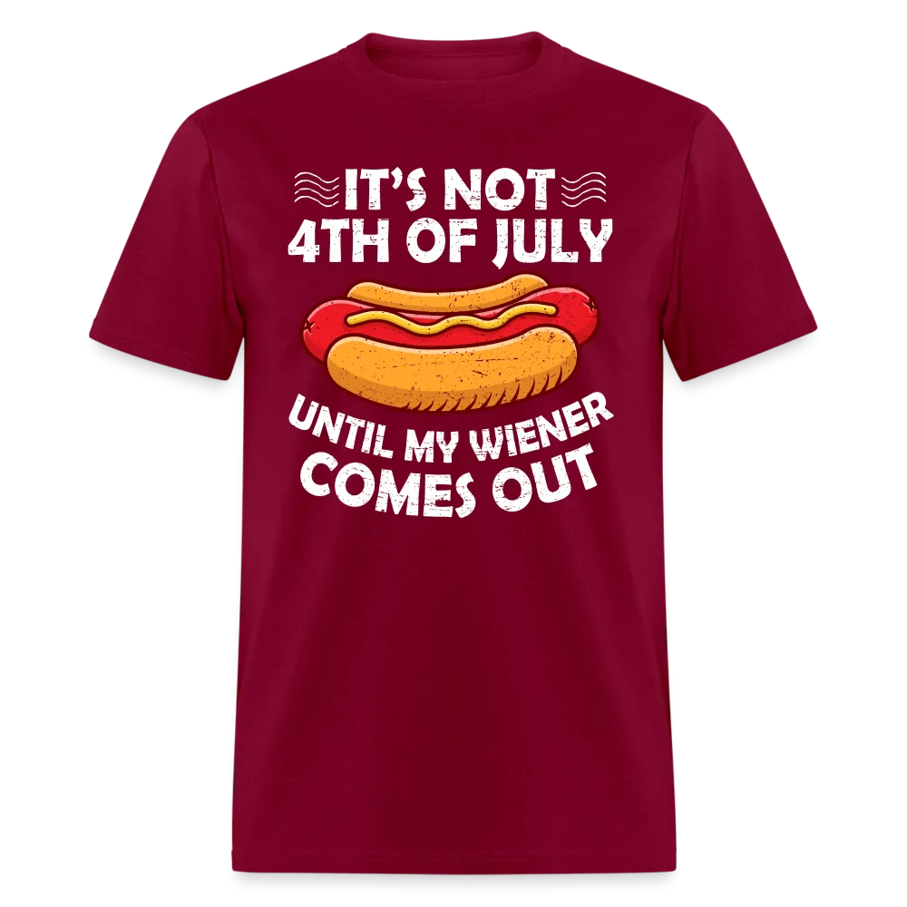 It's Not 4th of July Until My Wiener Comes Out T-Shirt