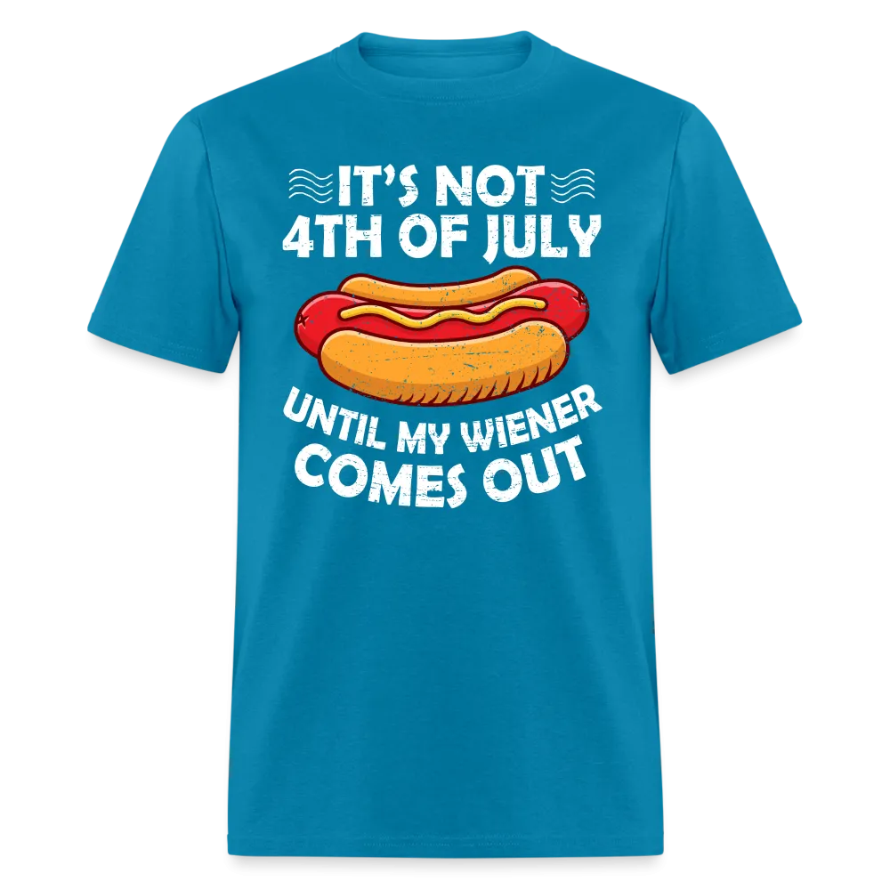 It's Not 4th of July Until My Wiener Comes Out T-Shirt