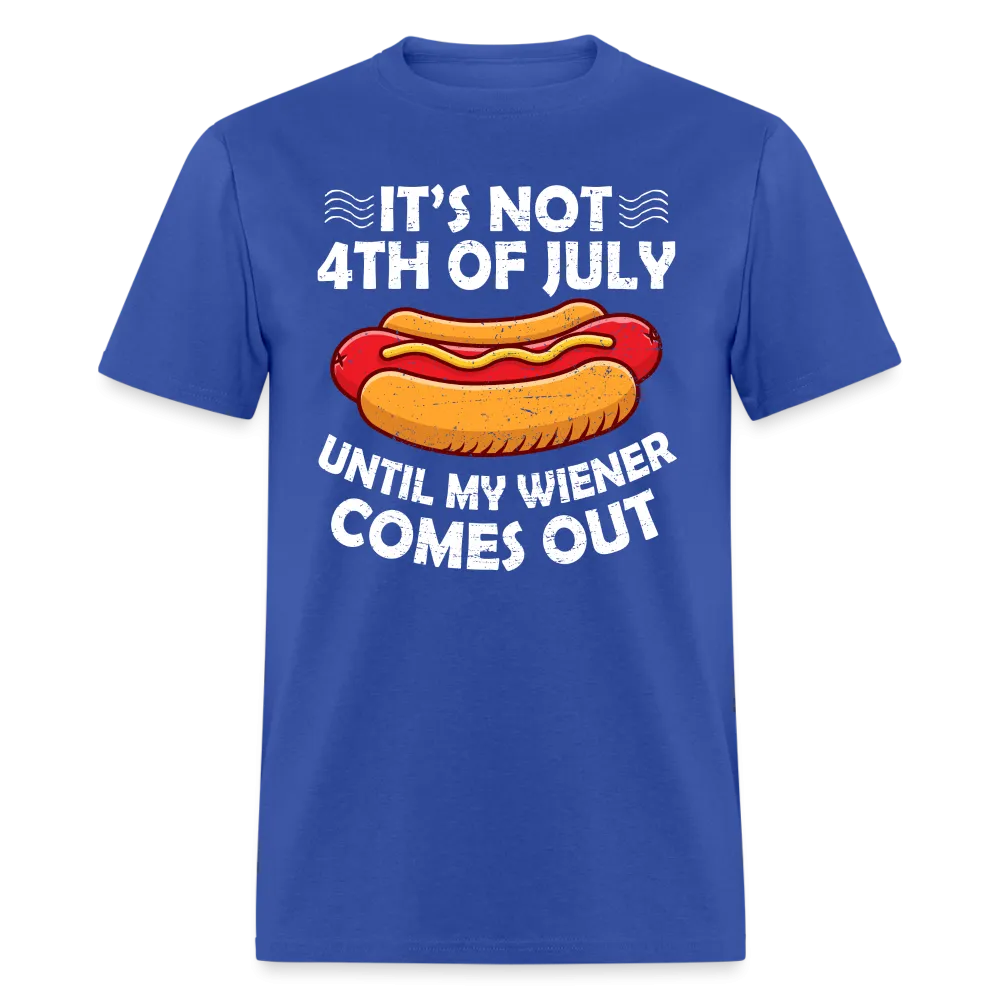 It's Not 4th of July Until My Wiener Comes Out T-Shirt