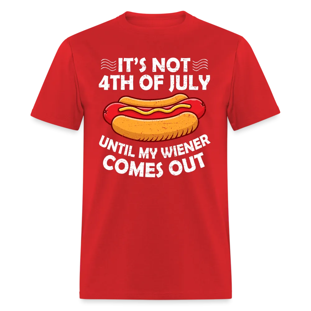 It's Not 4th of July Until My Wiener Comes Out T-Shirt
