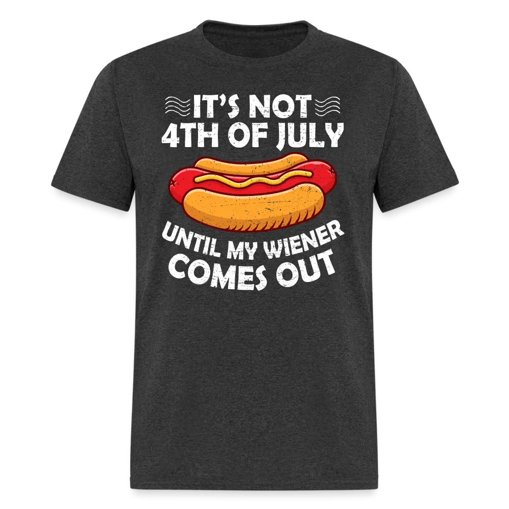 It's Not 4th of July Until My Wiener Comes Out T-Shirt