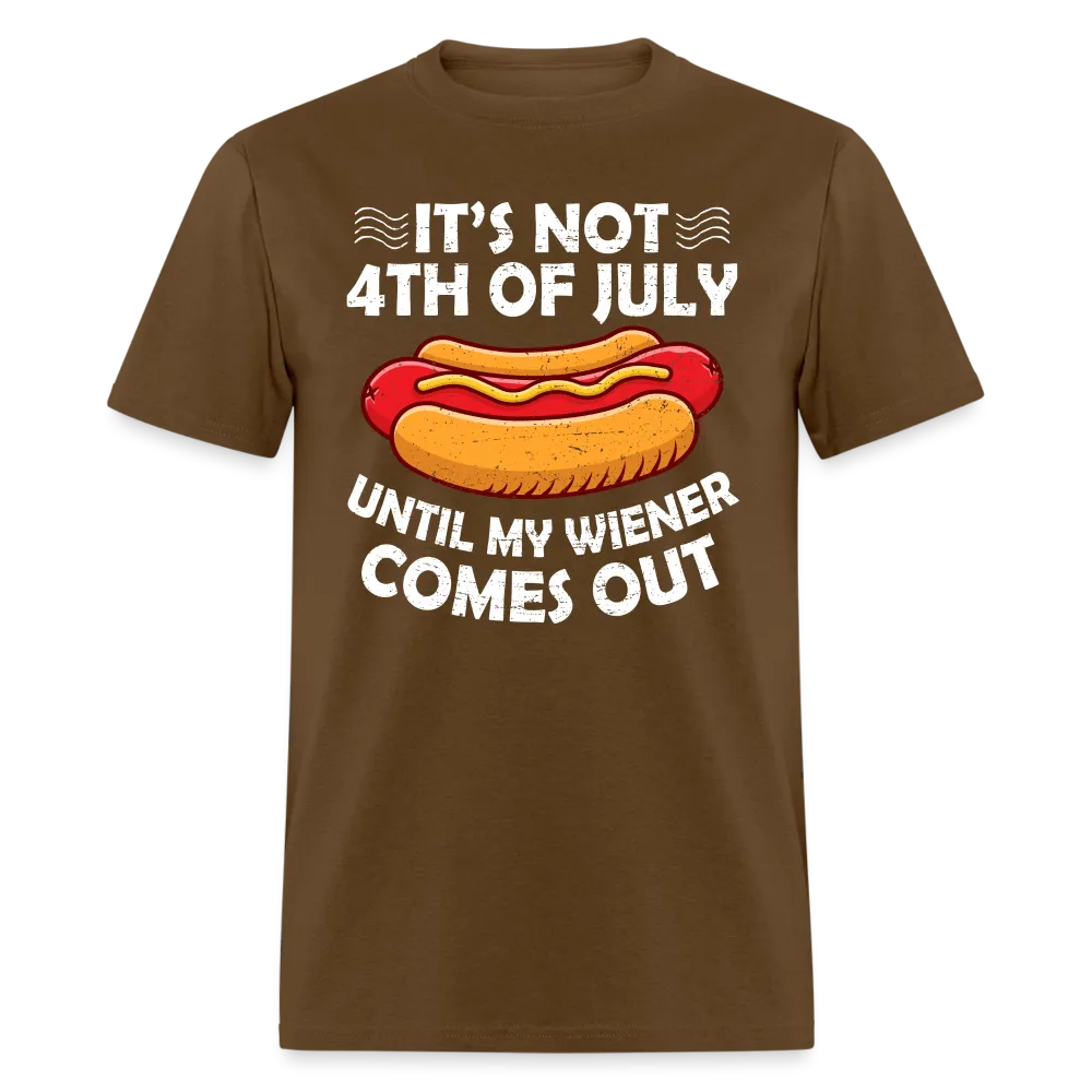 It's Not 4th of July Until My Wiener Comes Out T-Shirt