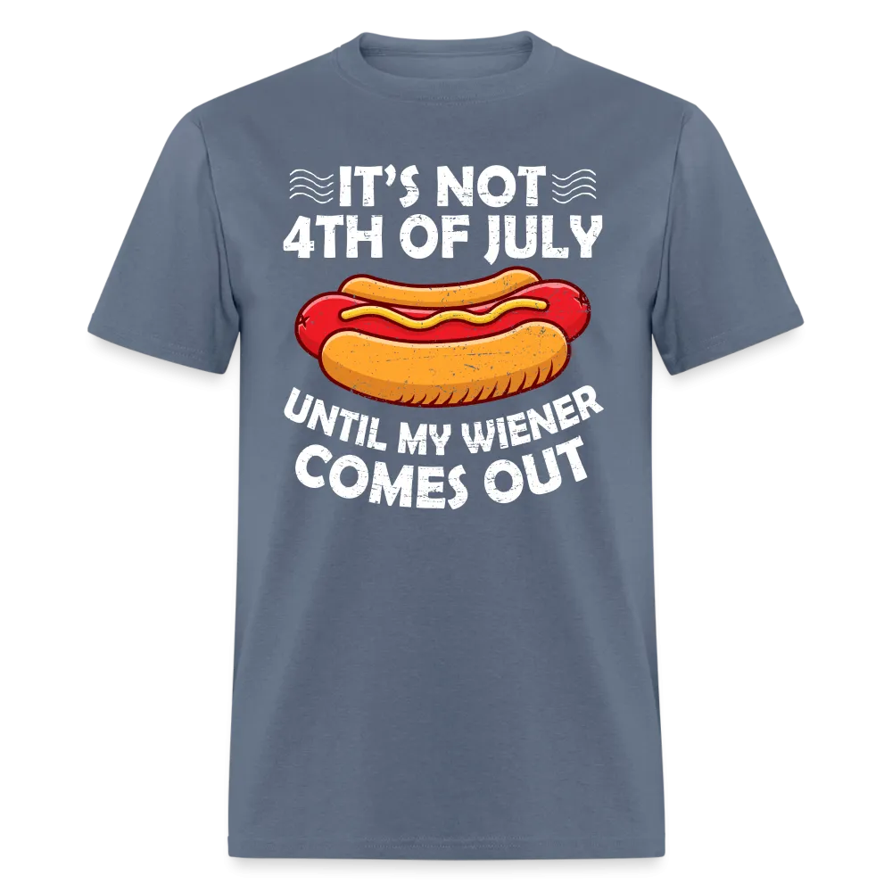 It's Not 4th of July Until My Wiener Comes Out T-Shirt
