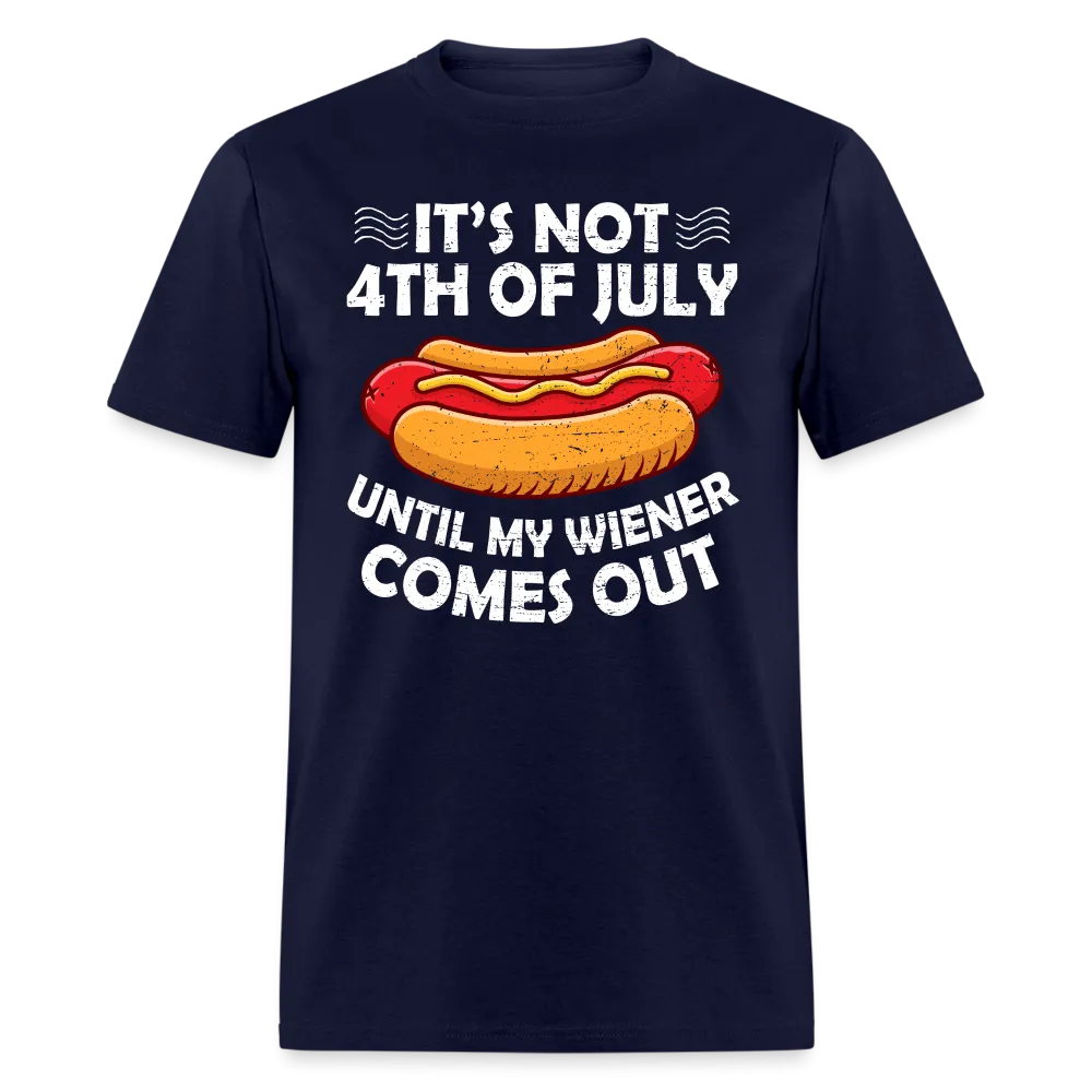It's Not 4th of July Until My Wiener Comes Out T-Shirt